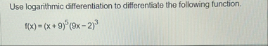 Use logarithmic differentiation to differentiate
