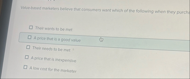 Value - based marketers believe that consumers