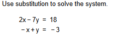 Use substitution t o solve the system. 2 x - 7 y