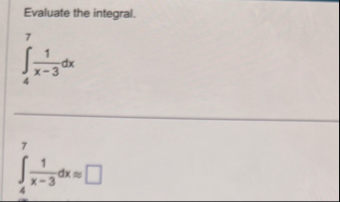 Evaluate the integral. 4 7 1 x - 3 d x 4 7 1 x -