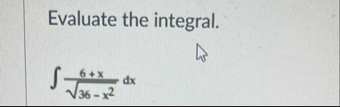 Evaluate the integral. 6 x 3 6 - x 2 2 d x