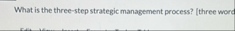 What is the three - step strategic management