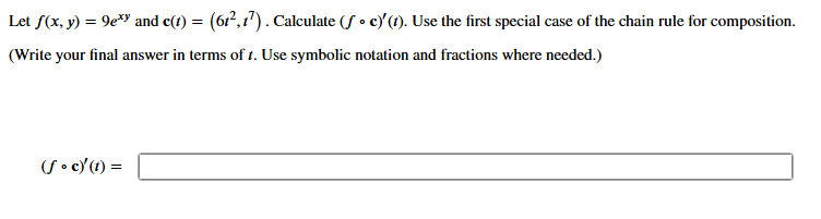Let f ( x , y ) = 9 e x y and c ( t ) = ( 6 t 2 ,