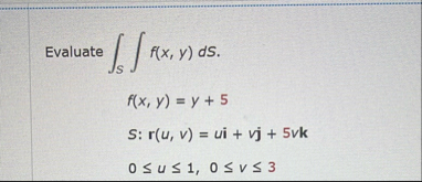 Evaluate S f ( x , y ) d S f ( x , y ) = y 5 S :