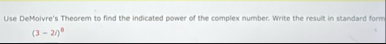 Use DeMolvre's Theorem to find the indicated