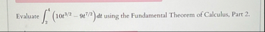 Evaluate 2 4 ( 1 0 t 3 2 - 9 t 7 2 ) d t using