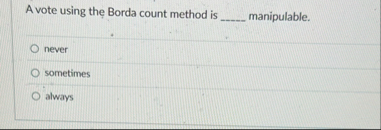 A vote using the Borda count method is q ,