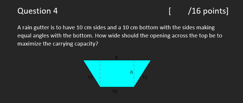 Question 4 [ / 1 6 points ] A rain gutter is to