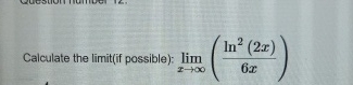 Calculate the limit ( if possible ) : lim x ( l n