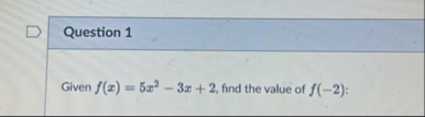 Question 1 Given f ( x ) = 5 x 2 - 3 x 2 , find