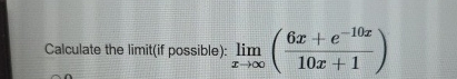 Calculate the limit ( if possible ) : lim x ( 6 x