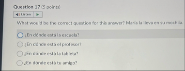 Question 1 7 ( 5 points ) Listen What would be