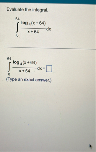 Evaluate the integral. 0 6 4 l o g 4 ( x 6 4 ) x