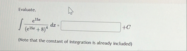 Evaluate. e 1 5 x ( e 1 5 x 8 ) 4 d x = C ( Note