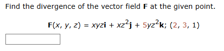 Find the divergence o f the vector field F a t