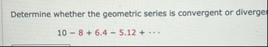 Determine whether the geometric series is