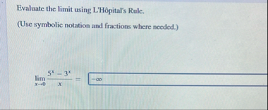 Evaluate the limit using L ' H pital ' s Rule. (