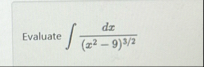 Evaluate d x ( x 2 - 9 ) 3 2