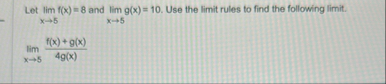 Let lim x 5 f ( x ) = 8 and lim x 5 g ( x ) = 1 0