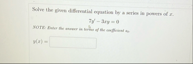 Solve the given differential equation by a series