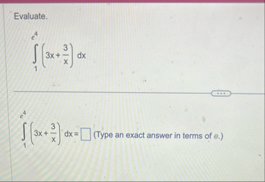 Evaluate. 1 e 4 ( 3 x 3 x ) d x 1 e 4 ( 3 x 3 x )