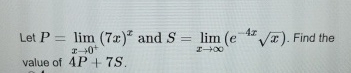 Let P = lim x 0 + ( 7 x ) x and S = lim x ( e - 4