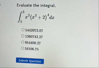 Evaluate the integral. 2 3 x 2 ( x 3 2 ) 4 d x 5