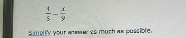 4 6 = x 9 Simplify your answer as much as