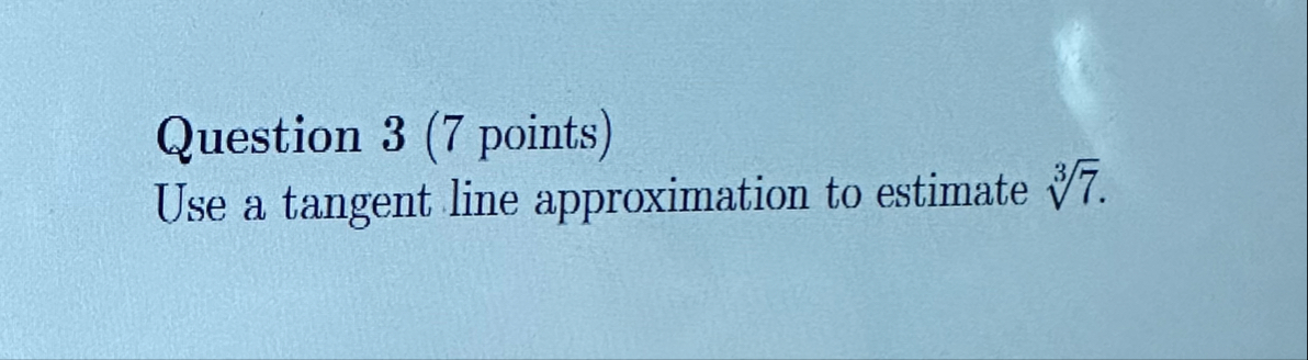 Question 3 ( 7 points ) Use a tangent line