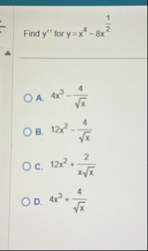 Find y ' ' for y = x 4 - 8 x 1 2 A . 4 x 3 - 4 x