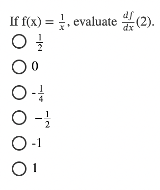 I f f ( x ) = 1 x , evaluate d f d x ( 2 ) . 1 2