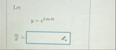Let y = e 5 s i n 8 t d y d t =