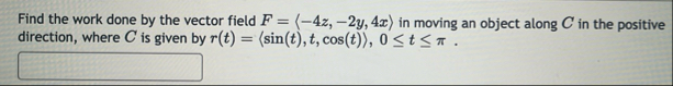 Find the work done by the vector field F = ( : -