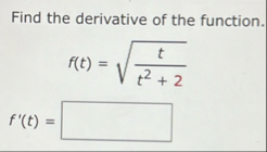 Find the derivative of the function. f ( t ) = t