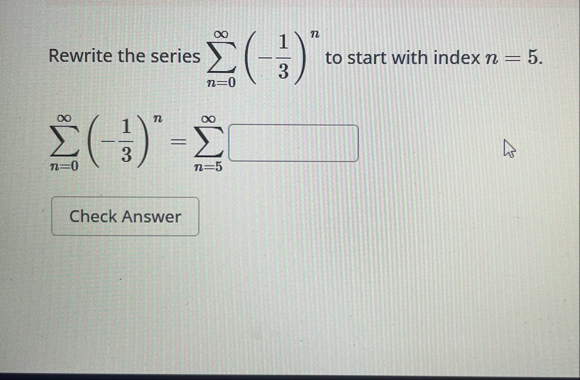 Rewrite the series n = 0 ( - 1 3 ) n to start