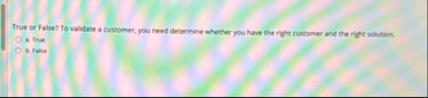 True or False? To validate a customer, you need