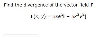 Find the divergence o f the vector field F . F (