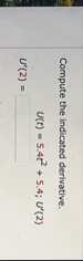 Compute the indicated derivative. U ' ( 2 ) = , U