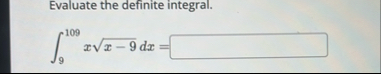 Evaluate the definite integral. 9 1 0 9 x x - 9 2