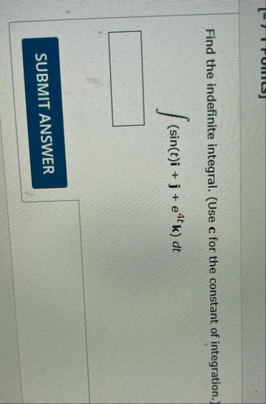 Find the indefinite integral. ( Use c for the