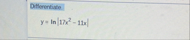 Differentiate. y = l n | 1 7 x 2 - 1 1 x |