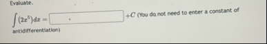 Evaluate. ( 2 x 5 ) d x = C ( Mou da not need to