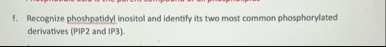 f . Recognize phoshpatidyl inositol and identify
