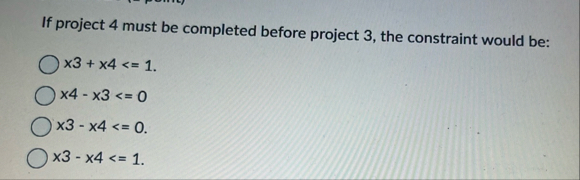 If project 4 must be completed before project 3 ,