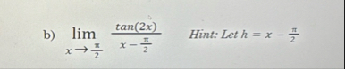 b ) lim x 2 t a n ( 2 x ) x - 2 , Hint: Let h = x