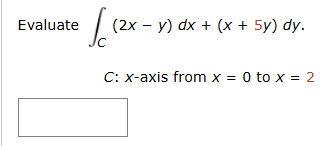 Evaluate C ( 2 x - y ) d x + ( x + 5 y ) d y . C