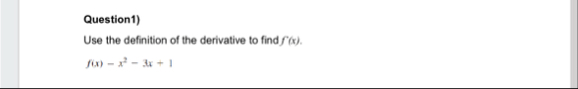 Question 1 ) Use the definition of the derivative
