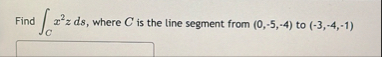 Find C x 2 z d s , where C is the line segment