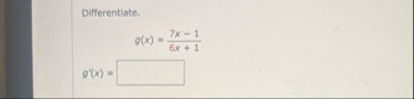 Differentiate. g ( x ) = 7 x - 1 6 x 1 g 2 ( x ) =