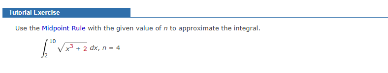 Tutorial Exercise Use the Midpoint Rule with the